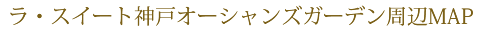 ラ・スイート神戸オーシャンズガーデン周辺MAP